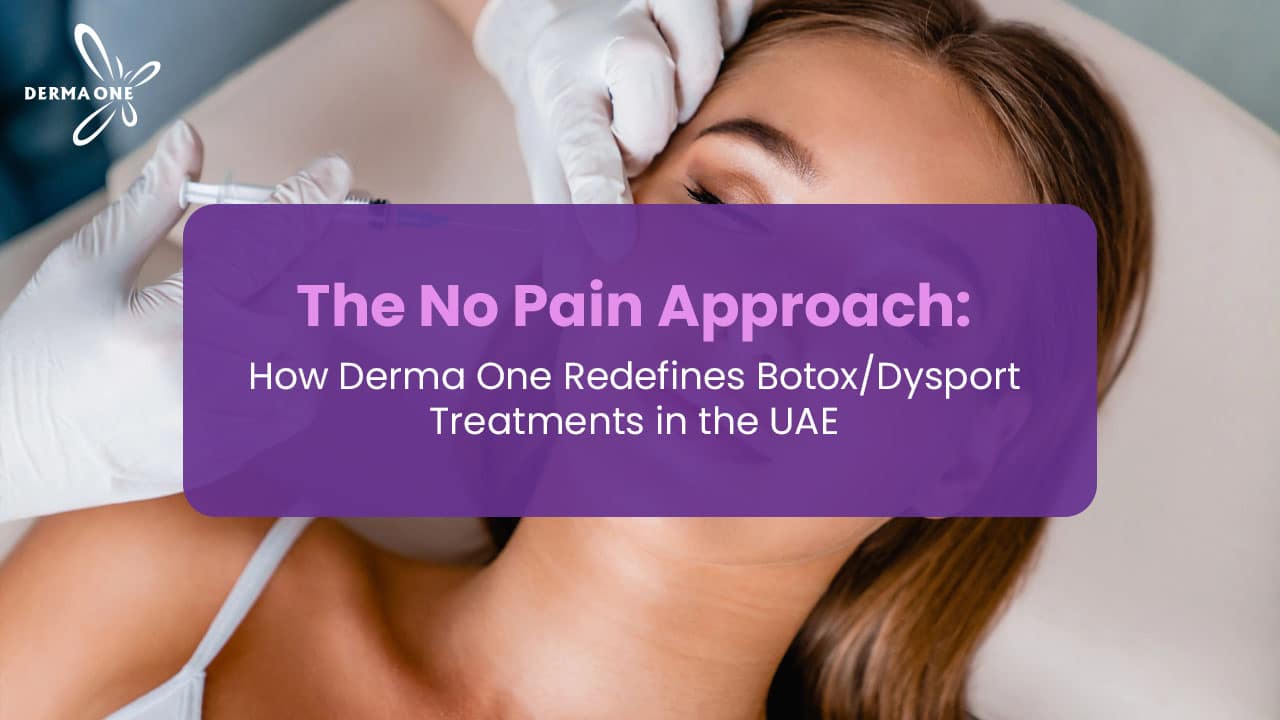 The No Pain Approach: How Derma One Redefines Botox/Dysport Treatments in the UAE