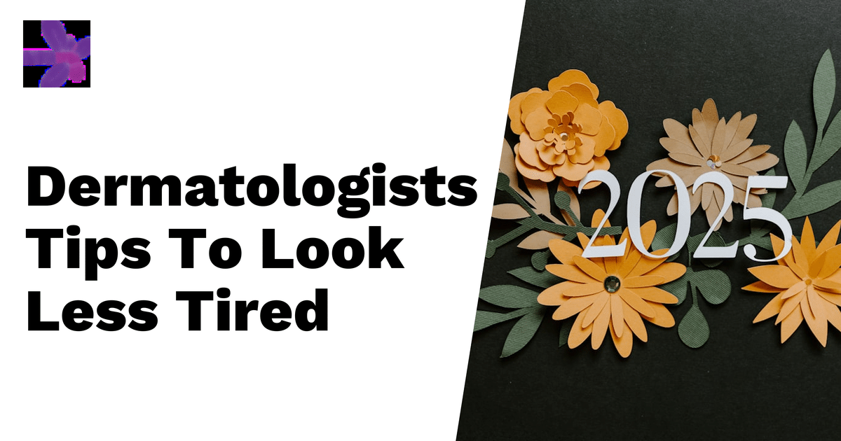 Dermatologists’ Favorite Tricks to Look Less Tired in 2025